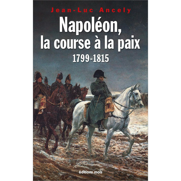 Couverture du livre Napoléon, la course à la paix (1799-1815) de Jean-Luc Ancely.