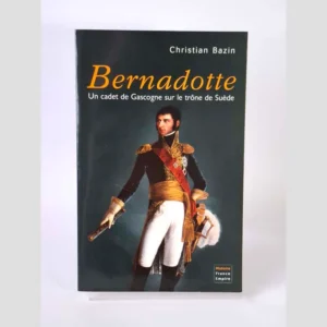 Couverture du livre Bernadotte, un cadet de Gascogne sur le trône de Suède par Christian Bazin
